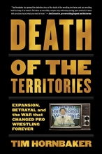 Cover art for Death of the Territories: Expansion, Betrayal and the War that Changed Pro Wrestling Forever