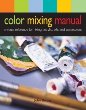 Cover art for Color Mixing Manual: A Visual Reference to Mixing Acrylics, Oils, and Watercolors