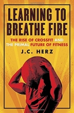 Cover art for Learning to Breathe Fire: The Rise of CrossFit and the Primal Future of Fitness