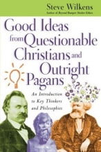 Cover art for Good Ideas from Questionable Christians and Outright Pagans: An Introduction to Key Thinkers and Philosophies