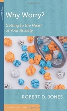 Cover art for Why Worry?: Getting to the Heart of Your Anxiety (Resources for Changing Lives)