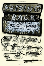 Cover art for Feeding Back: Conversations with Alternative Guitarists from Proto-Punk to Post-Rock