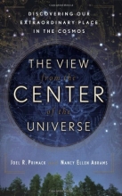 Cover art for The View From the Center of the Universe: Discovering Our Extraordinary Place in the Cosmos