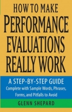 Cover art for How to Make Performance Evaluations Really Work: A Step-by-Step Guide Complete With Sample Words, Phrases, Forms, and Pitfalls to Avoid