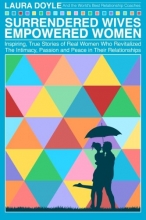 Cover art for Surrendered Wives Empowered Women: The Inspiring, True Stories of Real Women who Revitalized the Intimacy, Passion and Peace in Their Relationships