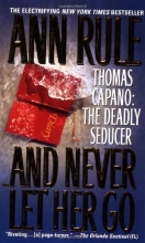 Cover art for And Never Let Her Go: Thomas Capano: The Deadly Seducer