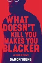 Cover art for What Doesn't Kill You Makes You Blacker: A Memoir in Essays