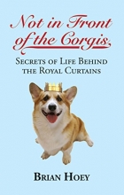 Cover art for Not In Front of the Corgis: Secrets of Life Behind the Royal Curtains