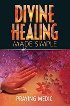 Cover art for Divine Healing Made Simple: Simplifying the supernatural to make healing and miracles a part of your everyday life