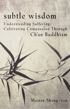 Cover art for Subtle Wisdom:  Understanding Suffering, Cultivating Compassion Through Ch'an Buddhism