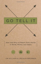 Cover art for Go Tell It: How--and Why--to Report God's Stories in Words, Photos, and Videos