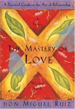Cover art for The Mastery of Love: A Practical Guide to the Art of Relationship: A Toltec Wisdom Book