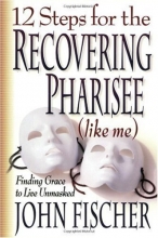 Cover art for 12 Steps for the Recovering Pharisee (like me)