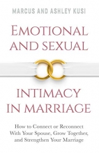 Cover art for Emotional and Sexual Intimacy in Marriage: How to Connect or Reconnect With Your Spouse, Grow Together, and Strengthen Your Marriage