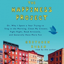 Cover art for The Happiness Project: Or, Why I Spent a Year Trying to Sing in the Morning, Clean My Closets, Fight Right, Read Aristotle, and Generally Have More Fun