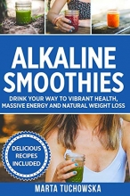 Cover art for Alkaline Smoothies: Drink Your Way to Vibrant Health, Massive Energy and Natural Weight Loss (Alkaline Smoothie Recipes)