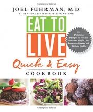 Cover art for Eat to Live Quick and Easy Cookbook: 131 Delicious Recipes for Fast and Sustained Weight Loss, Reversing Disease, and Lifelong Health