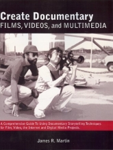 Cover art for Create Documentary Films, Videos, and Multimedia: A Comprehensive Guide to Using Documentary Storytelling Techniques for Film, Video, the Internet and Digital Media Nonfiction Projects