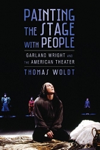 Cover art for Painting the Stage with People: Garland Wright and the American Theater