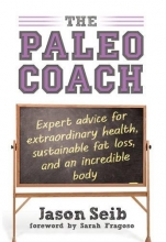 Cover art for The Paleo Coach: Expert Advice for Extraordinary Health, Sustainable Fat Loss, and an incredible body