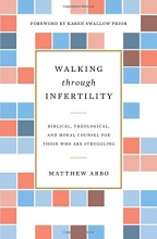 Cover art for Walking through Infertility: Biblical, Theological, and Moral Counsel for Those Who Are Struggling