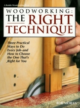 Cover art for Woodworking: The Right Technique : Three Practical Ways to Do Every Job-And How to Choose the One That's Right for You