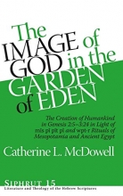 Cover art for The Image of God in the Garden of Eden: The Creation of Humankind in Genesis 2:5-3:24 in Light of the ms p, pt p, and wpt-r Rituals of Mesopotamia and Ancient Egypt (Siphrut)