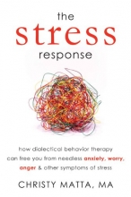 Cover art for The Stress Response: How Dialectical Behavior Therapy Can Free You from Needless Anxiety, Worry, Anger, and Other Symptoms of Stress