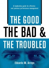 Cover art for The Good, The Bad and the Troubled: A Leadership Guide for Effective and Painless Performance Management