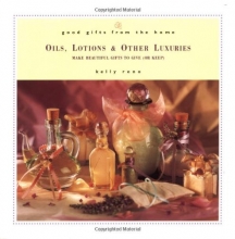 Cover art for Good Gifts from the Home: Oils, Lotions, and Other Luxuries--Make Beautiful Gifts to Give (or Keep)