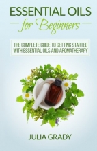 Cover art for Essential Oils for Beginners: The Complete Guide to Getting Started with Essential Oils and Aromatherapy