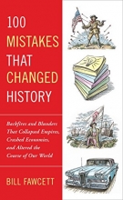 Cover art for 100 Mistakes that Changed History: Backfires and Blunders That Collapsed Empires, Crashed Economies, and Altered the Course of Our World
