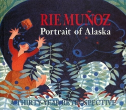 Cover art for RIE MUNOZ: PORTRAIT OF ALASKA. A THIRTY-YEAR RETROSPECTIVE OF SERIGRAPHS, LITHOGRAPHS, POSTERS, REPRODUCTIONS [ First Edition ]