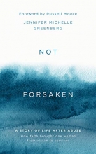 Cover art for Not Forsaken: A Story of Life After Abuse: How Faith Brought One Woman From Victim to Survivor