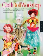 Cover art for Cloth Doll Workshop: From the Beginning and Beyond with Doll Masters elinor peace bailey, Patti Medaris Culea, and Barbara Willis