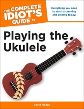 Cover art for The Complete Idiot's Guide to Playing the Ukulele: Everything You Need to Start Strumming and Picking Today!