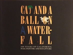 Cover art for Cat and Ball on a Waterfall: 200 Years of California Folk Painting and Sculpture. March-Aug. 1986. Texts by C. Orr-Cahall, H. Jones, D. Reid, S.C. Larsen, S. Rosen and L. Jackson.