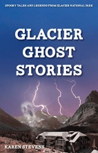 Cover art for Glacier Ghosts Stories: Spooky Tales and Legends From Glacier National Park