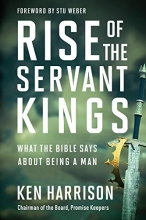 Cover art for Rise of the Servant Kings: What the Bible Says About Being a Man