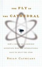 Cover art for The Fly in the Cathedral: How a Group of Cambridge Scientists Won the International Race to Split the Atom
