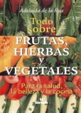 Cover art for Todo Sobre Frutas, Hierbas Y Vegetales (Para la Salud, la Belleza y la Cocina)