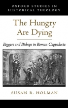 Cover art for The Hungry Are Dying: Beggars and Bishops in Roman Cappadocia (Oxford Studies in Historical Theology)