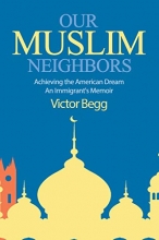 Cover art for Our Muslim Neighbors: Achieving the American Dream, An Immigrant's Memoir