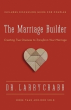 Cover art for The Marriage Builder: Creating True Oneness to Transform Your Marriage