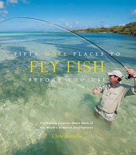 Cover art for Fifty More Places to Fly Fish Before You Die: Fly-fishing Experts Share More of the World's Greatest Destinations