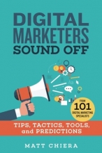 Cover art for Digital Marketers Sound Off: Tips, Tactics, Tools, and Predictions from 101 Digital Marketing Specialists