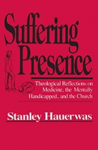 Cover art for Suffering Presence: Theological Reflections on Medicine, the Mentally Handicapped, and the Church