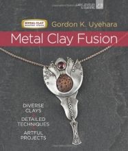 Cover art for Metal Clay Fusion: Diverse Clays, Detailed Techniques, Artful Projects (Metal Clay Master Class)