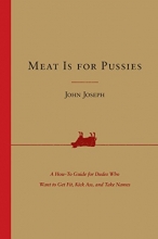 Cover art for Meat Is for Pussies: A How-to Guide for Dudes Who Want to Get Fit, Kick Ass, and Take Names