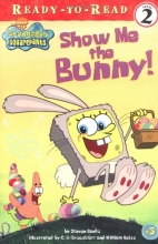 Cover art for Show Me the Bunny! (Ready-To-Read Spongebob Squarepants - Level 2) (Spongebob Squarepants Ready-to-Read)